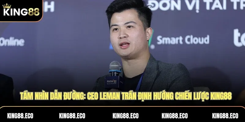 Tầm nhìn dẫn đường: CEO Leman Trần định hướng chiến lược KING88
