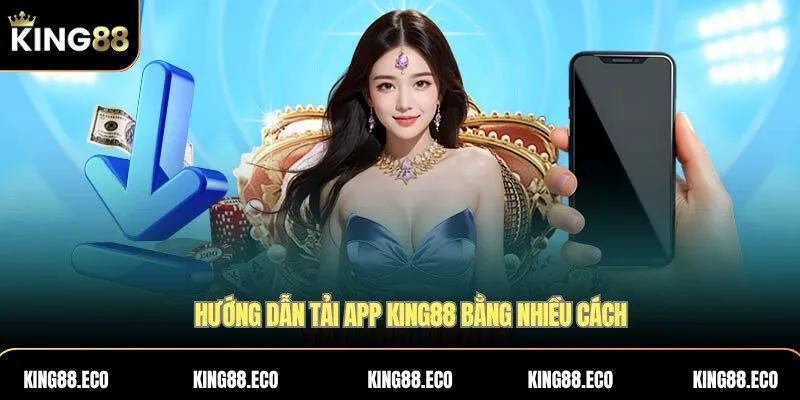 Hướng dẫn tải app KING88 bằng nhiều cách