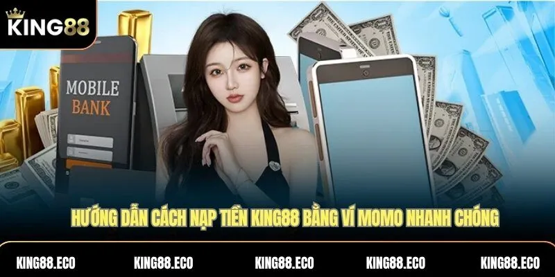Hướng dẫn cách nạp tiền King88 bằng ví Momo nhanh chóng