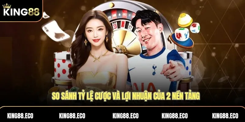 So sánh tỷ lệ cược và lợi nhuận của 2 nền tảng 